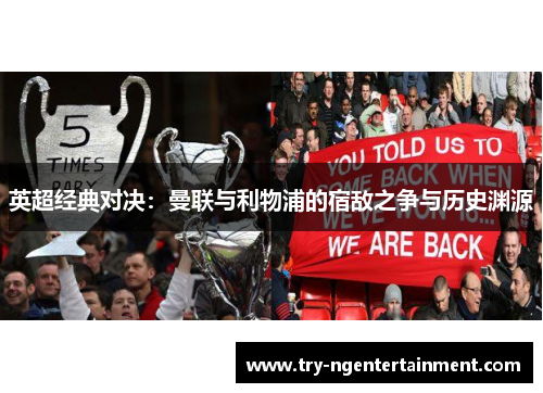 英超经典对决：曼联与利物浦的宿敌之争与历史渊源