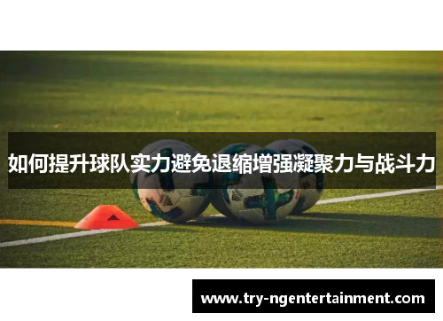如何提升球队实力避免退缩增强凝聚力与战斗力