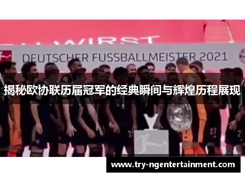 揭秘欧协联历届冠军的经典瞬间与辉煌历程展现