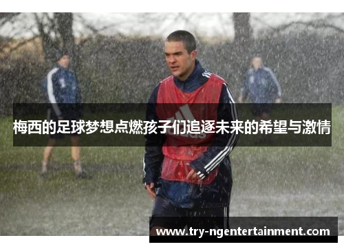 梅西的足球梦想点燃孩子们追逐未来的希望与激情
