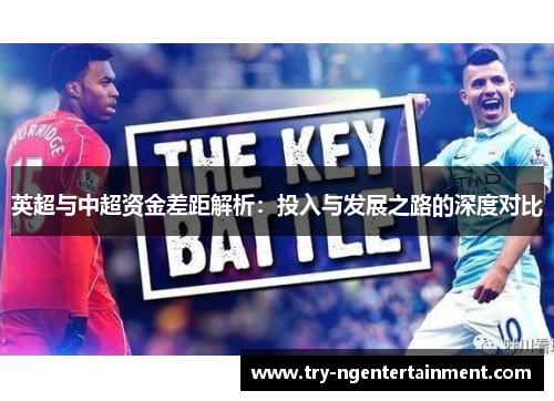 英超与中超资金差距解析：投入与发展之路的深度对比