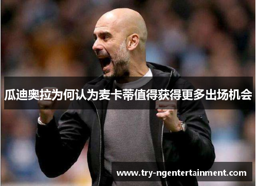瓜迪奥拉为何认为麦卡蒂值得获得更多出场机会