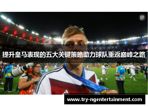 提升皇马表现的五大关键策略助力球队重返巅峰之路