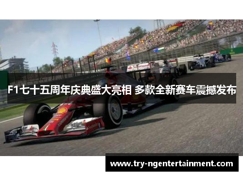 F1七十五周年庆典盛大亮相 多款全新赛车震撼发布