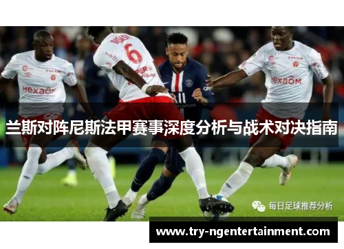 兰斯对阵尼斯法甲赛事深度分析与战术对决指南
