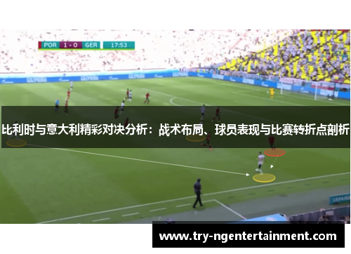比利时与意大利精彩对决分析：战术布局、球员表现与比赛转折点剖析