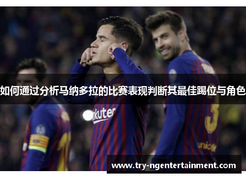 如何通过分析马纳多拉的比赛表现判断其最佳踢位与角色