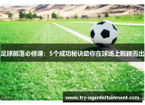 足球部落必修课：5个成功秘诀助你在球场上脱颖而出