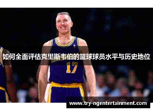 如何全面评估克里斯韦伯的篮球球员水平与历史地位