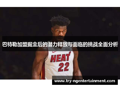 巴特勒加盟掘金后的潜力释放与面临的挑战全面分析