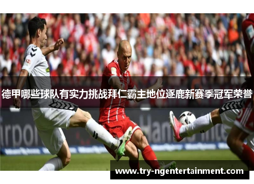 德甲哪些球队有实力挑战拜仁霸主地位逐鹿新赛季冠军荣誉