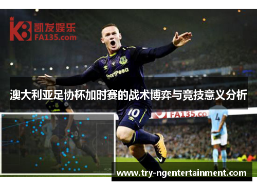 澳大利亚足协杯加时赛的战术博弈与竞技意义分析