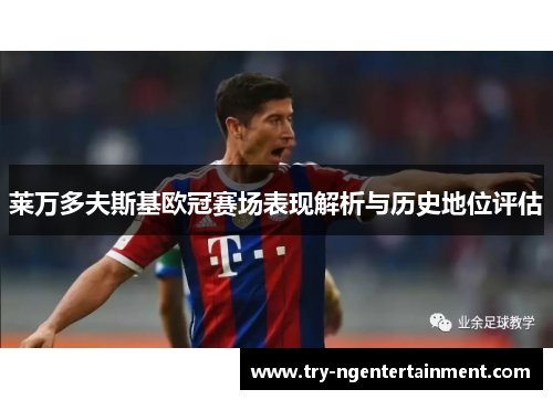 莱万多夫斯基欧冠赛场表现解析与历史地位评估