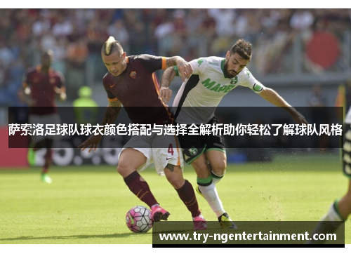 萨索洛足球队球衣颜色搭配与选择全解析助你轻松了解球队风格